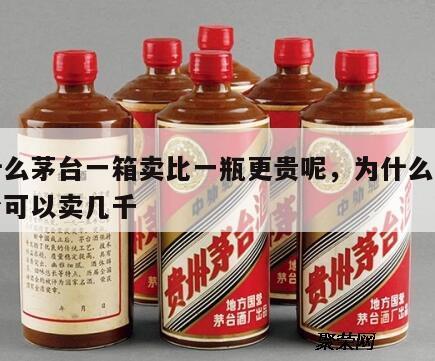 为什么茅台一箱卖比一瓶更贵呢，为什么一瓶茅台可以卖几千