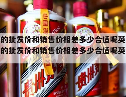 白酒的批发价和销售价相差多少合适呢英语，白酒的批发价和销售价相差多少合适呢英语翻译