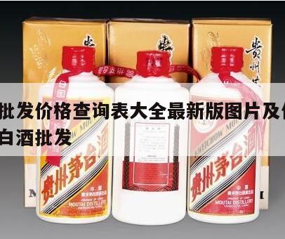白酒批发价格查询表大全最新版图片及价格，各种白酒批发