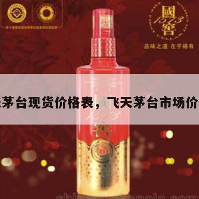 飞天茅台现货价格表，飞天茅台市场价格表
