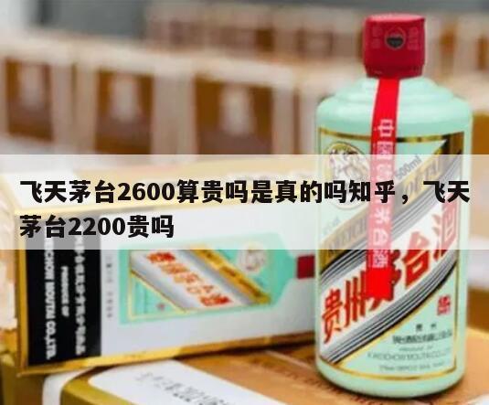 飞天茅台2600算贵吗是真的吗知乎，飞天茅台2200贵吗