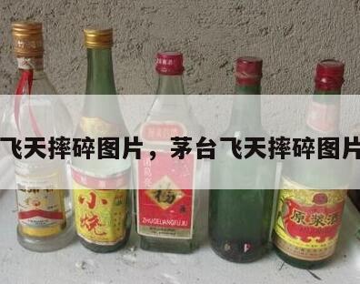 茅台飞天摔碎图片，茅台飞天摔碎图片高清