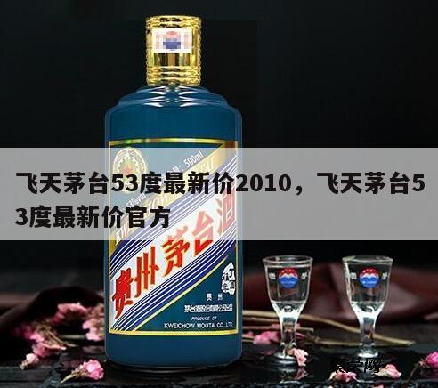 飞天茅台53度最新价2010，飞天茅台53度最新价官方