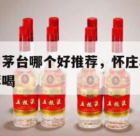 怀庄老酒和茅台哪个好推荐，怀庄老酒和茅台哪个好推荐喝