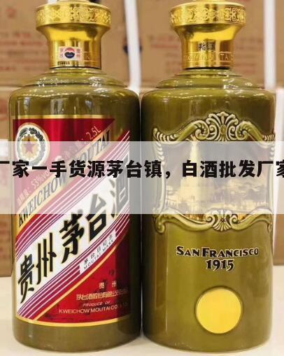 白酒厂家一手货源茅台镇，白酒批发厂家一手货源