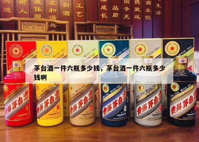 茅台酒一件六瓶多少钱，茅台酒一件六瓶多少钱啊