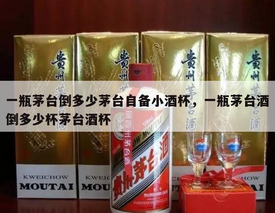 一瓶茅台倒多少茅台自备小酒杯，一瓶茅台酒倒多少杯茅台酒杯