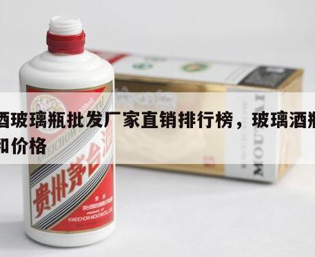 白酒玻璃瓶批发厂家直销排行榜，玻璃酒瓶厂家和价格