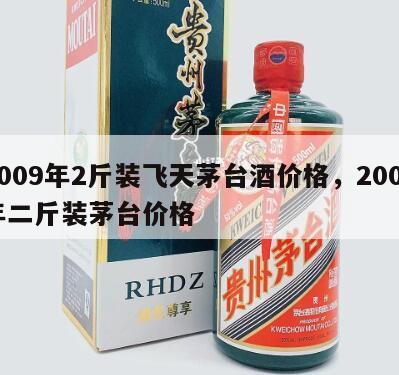 2009年2斤装飞天茅台酒价格，2009年二斤装茅台价格