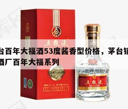 茅台百年大福酒53度酱香型价格，茅台镇大福酒厂百年大福系列