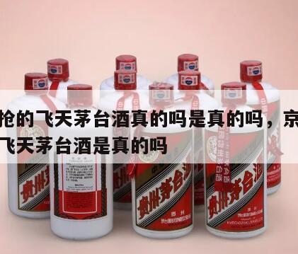 京东抢的飞天茅台酒真的吗是真的吗，京东抢购的飞天茅台酒是真的吗