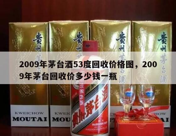 2009年茅台酒53度回收价格图，2009年茅台回收价多少钱一瓶