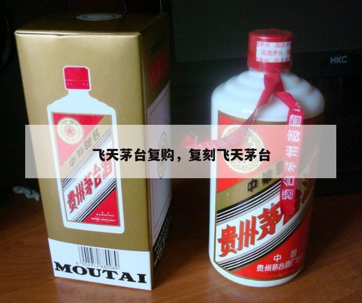 飞天茅台复购，复刻飞天茅台