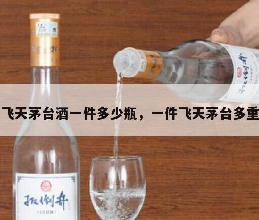 飞天茅台酒一件多少瓶，一件飞天茅台多重