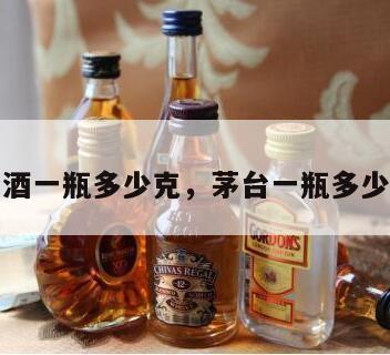 茅台酒一瓶多少克，茅台一瓶多少斤酒