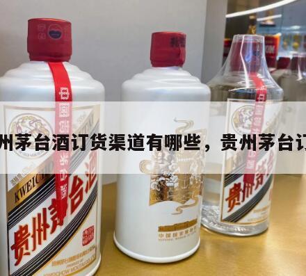 贵州茅台酒订货渠道有哪些，贵州茅台订购
