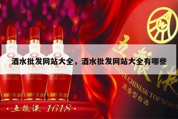 酒水批发网站大全，酒水批发网站大全有哪些