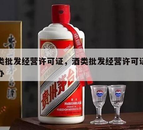 酒类批发经营许可证，酒类批发经营许可证怎么办