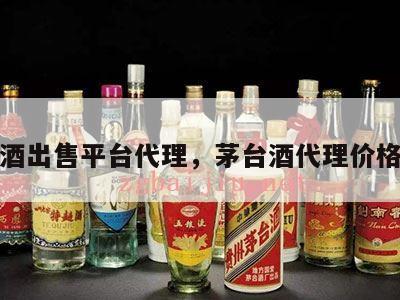 茅台酒出售平台代理，茅台酒代理价格查询
