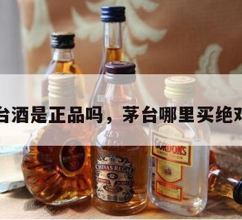 得物茅台酒是正品吗，茅台哪里买绝对是正品