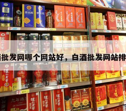 白酒批发网哪个网站好，白酒批发网站排行榜