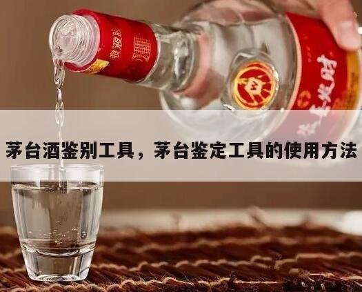 茅台酒鉴别工具，茅台鉴定工具的使用方法