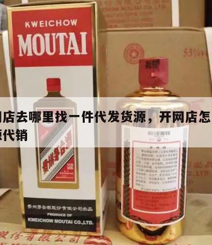 开网店去哪里找一件代发货源，开网店怎么找货源代销