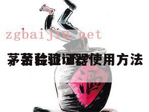 茅台验证nfc*
，茅台验证器使用方法