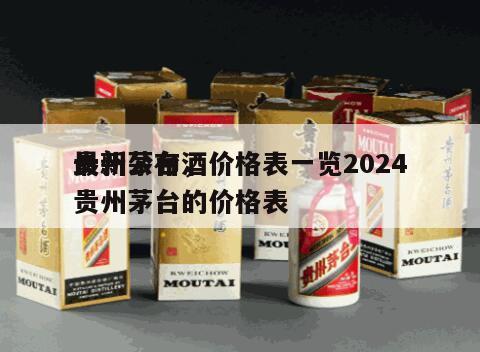 贵州茅台酒价格表一览2024
最新公布，贵州茅台的价格表