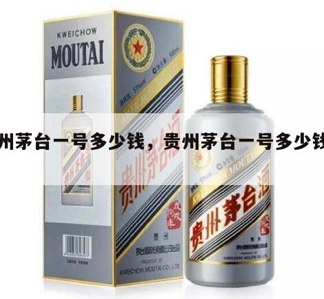 贵州茅台一号多少钱，贵州茅台一号多少钱一瓶