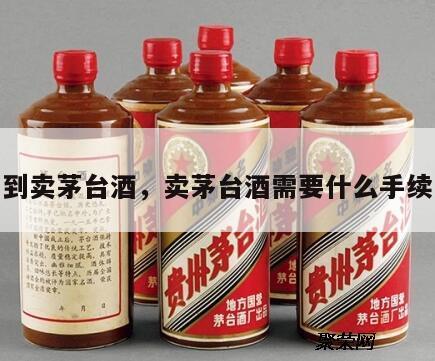 到卖茅台酒，卖茅台酒需要什么手续