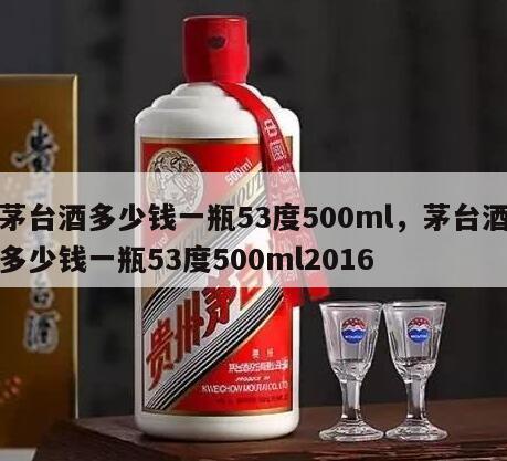 茅台酒多少钱一瓶53度500ml，茅台酒多少钱一瓶53度500ml2016
