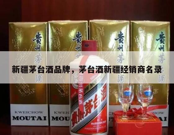 新疆茅台酒品牌，茅台酒新疆经销商名录