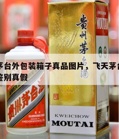 飞天茅台外包装箱子真品图片，飞天茅台外包装箱鉴别真假