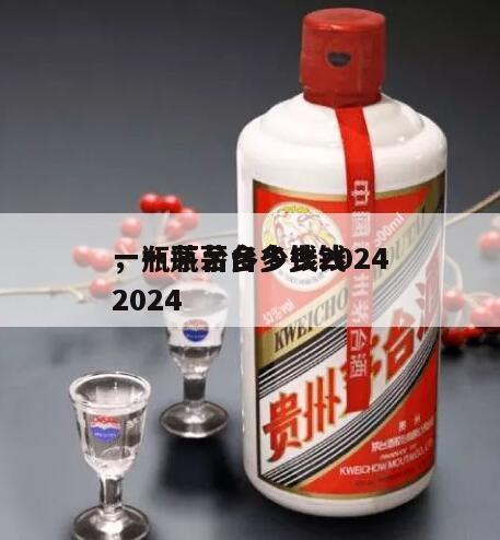 一瓶茅台多少钱2024
，一瓶茅台多少钱2024

