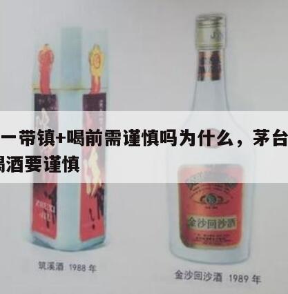 茅台一带镇+喝前需谨慎吗为什么，茅台带个镇,喝酒要谨慎