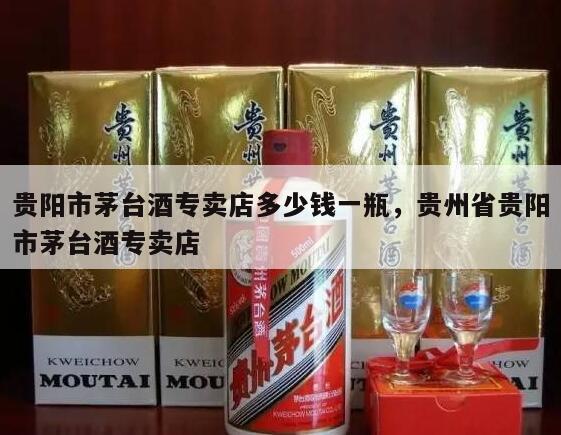 贵阳市茅台酒专卖店多少钱一瓶，贵州省贵阳市茅台酒专卖店