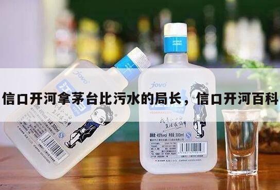 信口开河拿茅台比污水的局长，信口开河百科