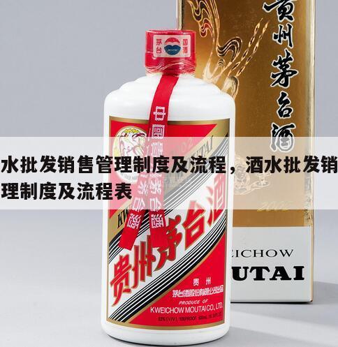 酒水批发销售管理制度及流程，酒水批发销售管理制度及流程表