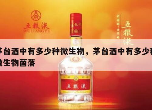 茅台酒中有多少种微生物，茅台酒中有多少种微生物菌落