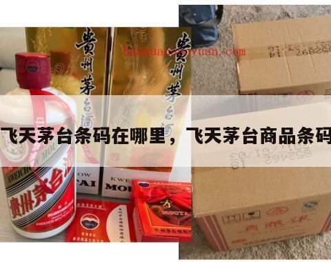 飞天茅台条码在哪里，飞天茅台商品条码