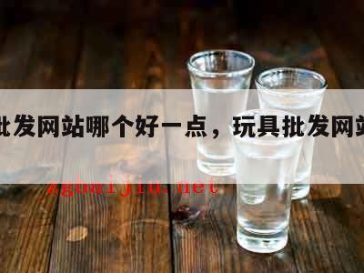 玩具批发网站哪个好一点，玩具批发网站有哪些