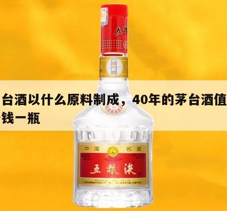 茅台酒以什么原料制成，40年的茅台酒值多少钱一瓶