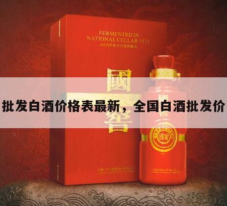 批发白酒价格表最新，全国白酒批发价