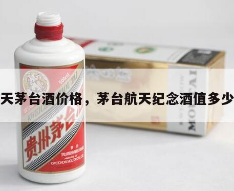 航天茅台酒价格，茅台航天纪念酒值多少钱