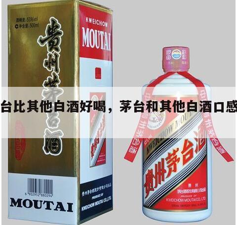 茅台比其他白酒好喝，茅台和其他白酒口感区别