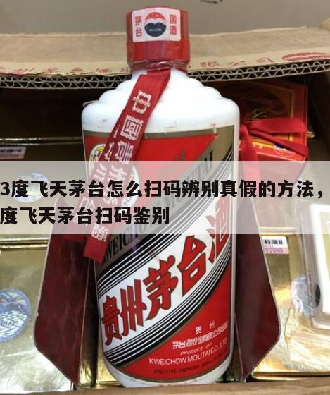 53度飞天茅台怎么扫码辨别真假的方法，53度飞天茅台扫码鉴别