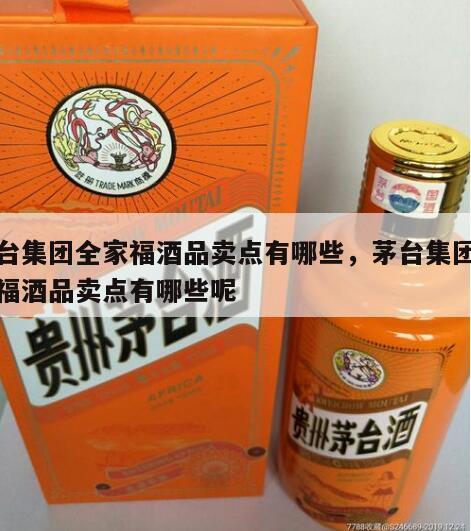 茅台集团全家福酒品卖点有哪些，茅台集团全家福酒品卖点有哪些呢