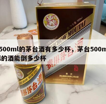 500ml的茅台酒有多少杯，茅台500ml的酒能倒多少杯
