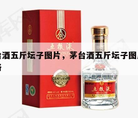 茅台酒五斤坛子图片，茅台酒五斤坛子图片及价格